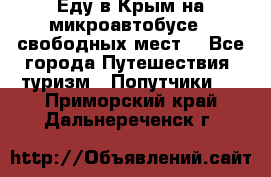 Еду в Крым на микроавтобусе.5 свободных мест. - Все города Путешествия, туризм » Попутчики   . Приморский край,Дальнереченск г.